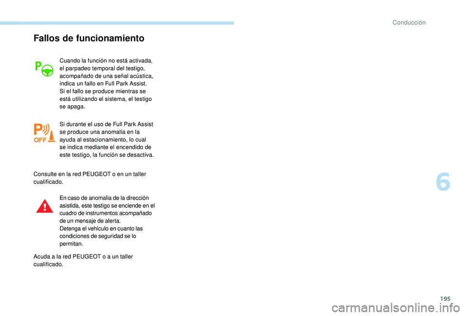 Peugeot 508 2019 Manual del propietario (in Spanish) 195
Fallos de funcionamiento
Cuando la función no está activada,
el parpadeo temporal del testigo,
acompañado de una señal acústica,
indica un fallo en Full Park Assist.
Si el fallo se produce Peugeot 508 2019 Manual del propietario (in Spanish) 195
Fallos de funcionamiento
Cuando la función no está activada,
el parpadeo temporal del testigo,
acompañado de una señal acústica,
indica un fallo en Full Park Assist.
Si el fallo se produce