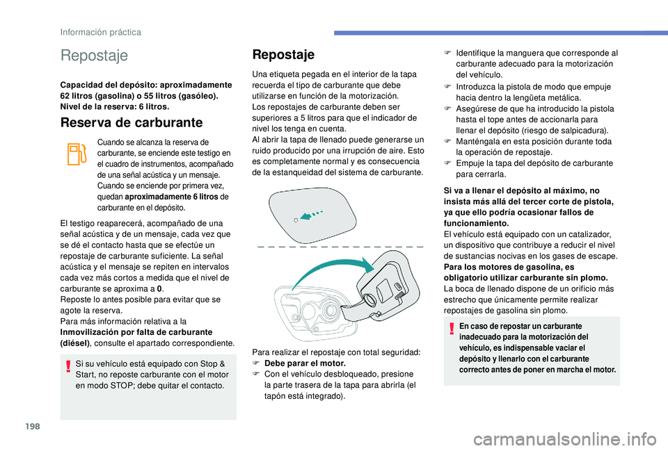 Peugeot 508 2019 Manual del propietario (in Spanish) 198
Repostaje
Capacidad del depósito: aproximadamente
62 litros (gasolina) o 55 litros (gasóleo).
Nivel de la reser va: 6 litros.
Reserva de carburante
Cuando se alcanza la reser va de
carburante, Peugeot 508 2019 Manual del propietario (in Spanish) 198
Repostaje
Capacidad del depósito: aproximadamente
62 litros (gasolina) o 55 litros (gasóleo).
Nivel de la reser va: 6 litros.
Reserva de carburante
Cuando se alcanza la reser va de
carburante,