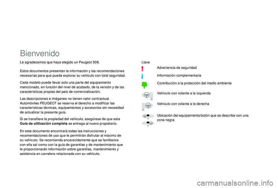 Peugeot 508 2019  Manual del propietario (in Spanish) Bienvenido
Las descripciones e imágenes no tienen valor contractual.
Automóviles PEUGEOT se reser va el derecho a modificar las 
características técnicas, equipamientos y accesorios sin necesidad 