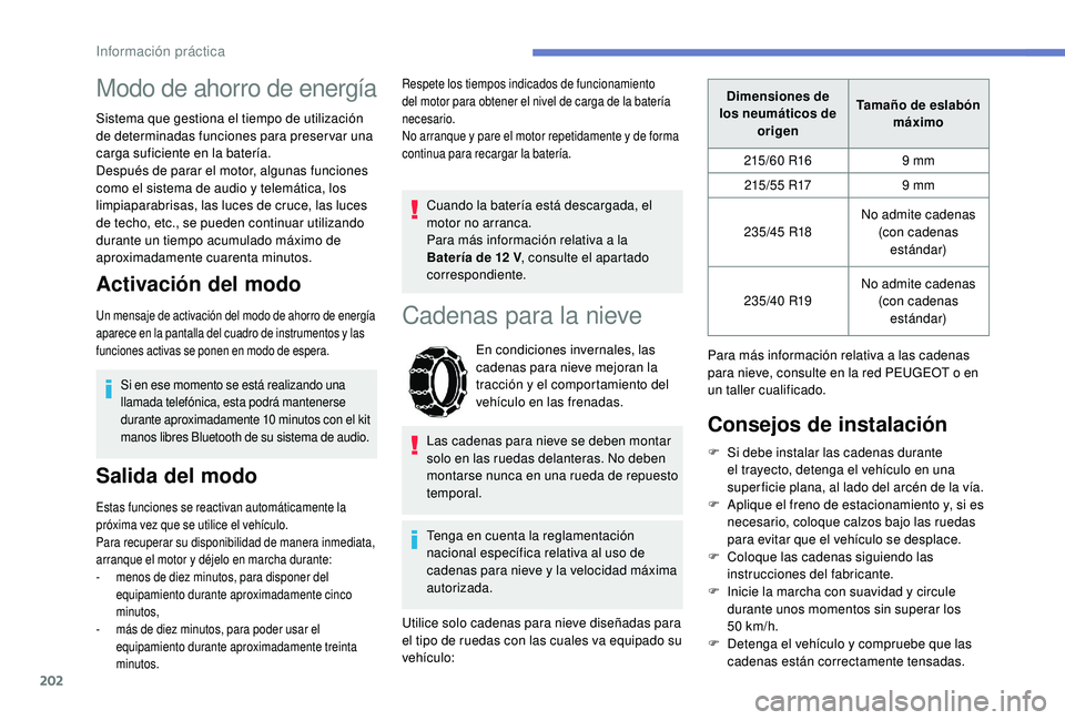 Peugeot 508 2019 Manual del propietario (in Spanish) 202
Modo de ahorro de energía
Sistema que gestiona el tiempo de utilización
de determinadas funciones para preservar una
carga suficiente en la batería.
Después de parar el motor, algunas funcio Peugeot 508 2019 Manual del propietario (in Spanish) 202
Modo de ahorro de energía
Sistema que gestiona el tiempo de utilización
de determinadas funciones para preservar una
carga suficiente en la batería.
Después de parar el motor, algunas funcio