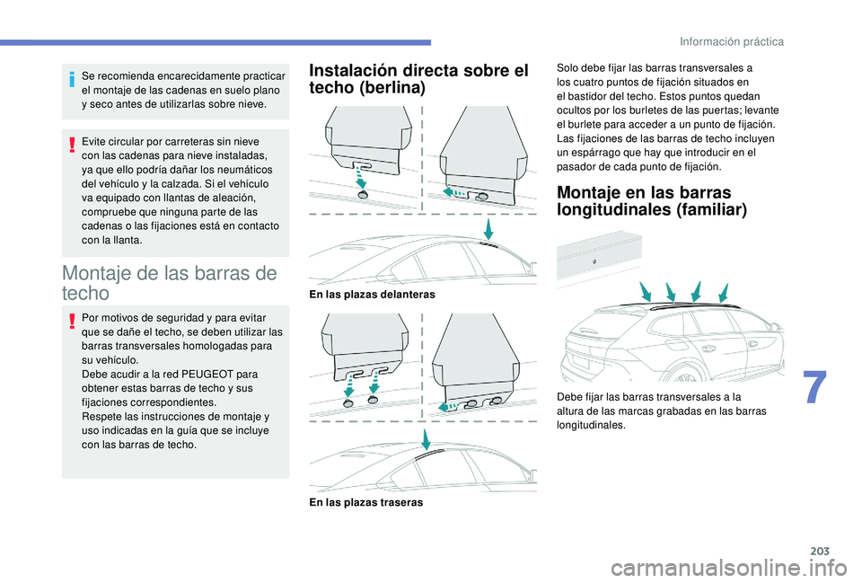 Peugeot 508 2019 Manual del propietario (in Spanish) 203
Se recomienda encarecidamente practicar
el montaje de las cadenas en suelo plano
y seco antes de utilizarlas sobre nieve.
Evite circular por carreteras sin nieve
con las cadenas para nieve inst Peugeot 508 2019 Manual del propietario (in Spanish) 203
Se recomienda encarecidamente practicar
el montaje de las cadenas en suelo plano
y seco antes de utilizarlas sobre nieve.
Evite circular por carreteras sin nieve
con las cadenas para nieve inst