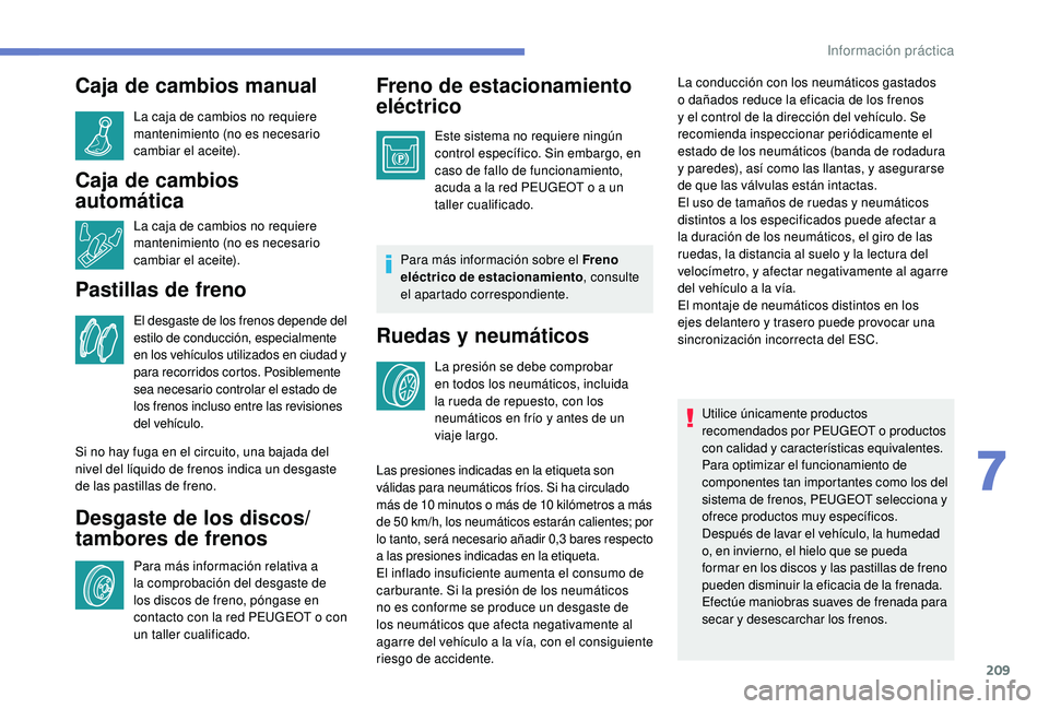 Peugeot 508 2019  Manual del propietario (in Spanish) 209
Caja de cambios manual
La caja de cambios no requiere 
mantenimiento (no es necesario 
cambiar el aceite).
Caja de cambios 
automática
La caja de cambios no requiere 
mantenimiento (no es necesar