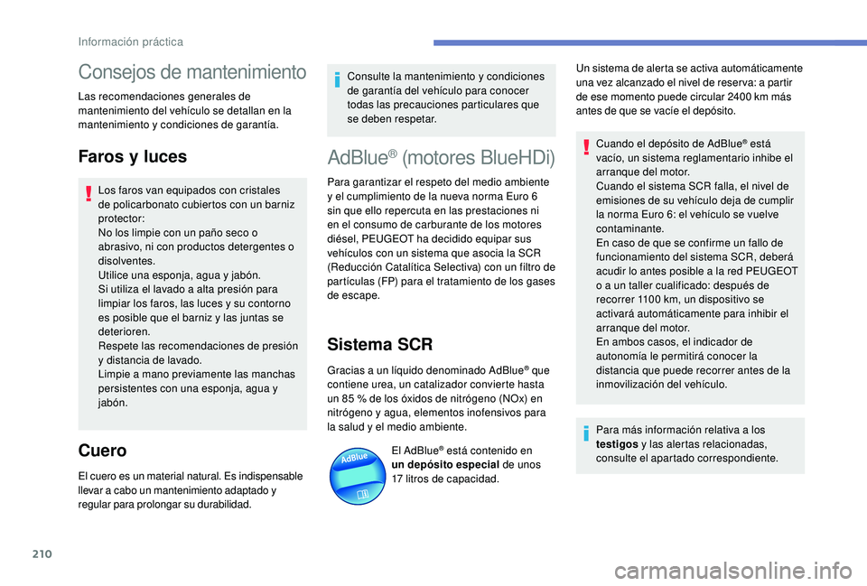 Peugeot 508 2019  Manual del propietario (in Spanish) 210
Consejos de mantenimiento
Las recomendaciones generales de 
mantenimiento del vehículo se detallan en la 
mantenimiento y condiciones de garantía.
Faros y luces
Los faros van equipados con crist