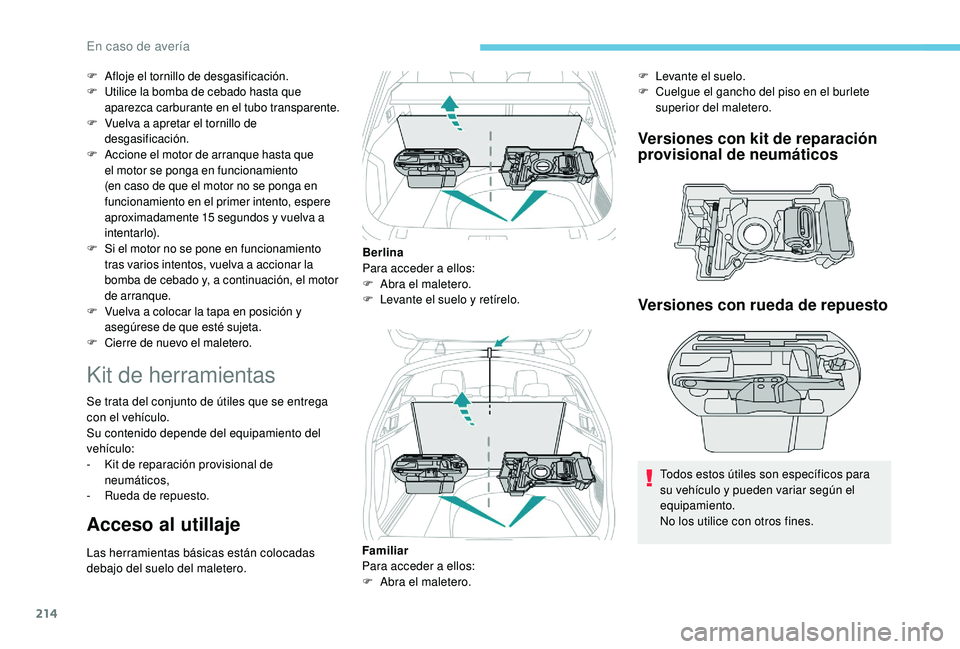 Peugeot 508 2019  Manual del propietario (in Spanish) 214
F Afloje el tornillo de desgasificación.
F Utilice la bomba de cebado hasta que 
aparezca carburante en el tubo transparente.
F
 V

uelva a apretar el tornillo de 
desgasificación.
F
 A

ccione 