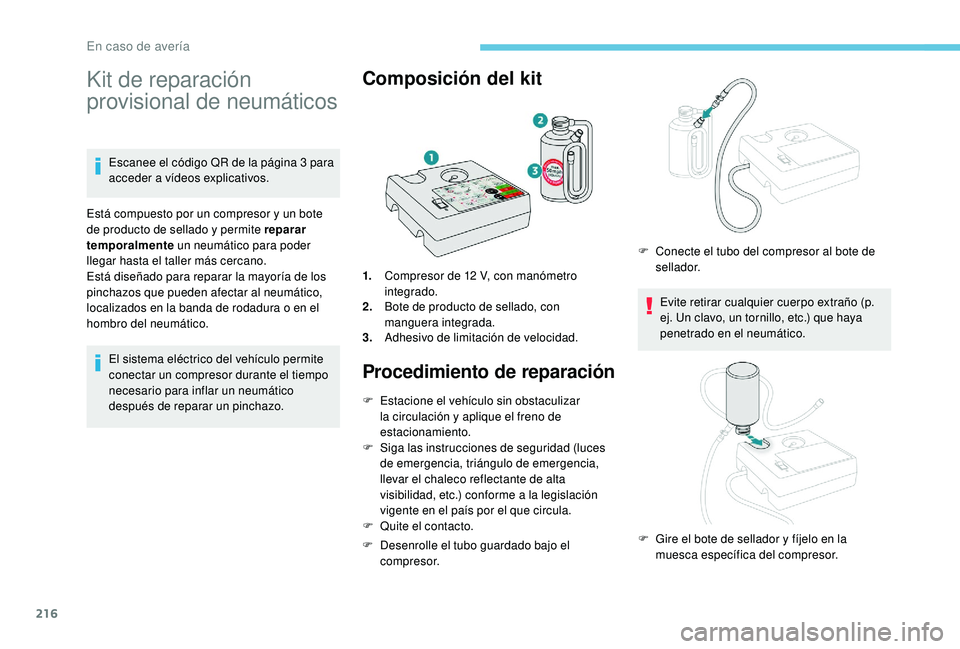 Peugeot 508 2019  Manual del propietario (in Spanish) 216
Kit de reparación 
provisional de neumáticos
Escanee el código QR de la página 3 para 
acceder a vídeos explicativos.
Está compuesto por un compresor y un bote 
de producto de sellado y perm