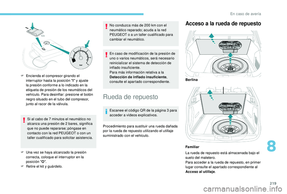 Peugeot 508 2019 Manual del propietario (in Spanish) 219
Si al cabo de 7 minutos el neumático no
alcanza una presión de 2 bares, significa
que no puede repararse; póngase en
contacto con la red PEUGEOT o con un
taller cualificado para solicitar a Peugeot 508 2019 Manual del propietario (in Spanish) 219
Si al cabo de 7 minutos el neumático no
alcanza una presión de 2 bares, significa
que no puede repararse; póngase en
contacto con la red PEUGEOT o con un
taller cualificado para solicitar a