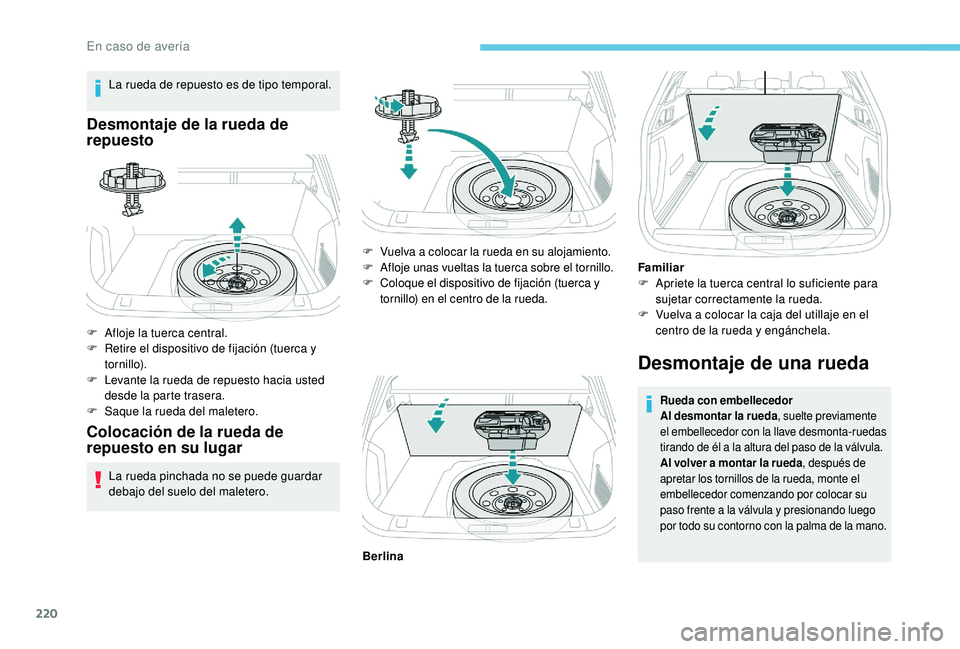Peugeot 508 2019 Manual del propietario (in Spanish) 220
La rueda de repuesto es de tipo temporal.
Desmontaje de la rueda de
repuesto
F Afloje la tuerca central.
F R etire el dispositivo de fijación (tuerca y
to r ni l l o).
F
L
evante la rueda de Peugeot 508 2019 Manual del propietario (in Spanish) 220
La rueda de repuesto es de tipo temporal.
Desmontaje de la rueda de
repuesto
F Afloje la tuerca central.
F R etire el dispositivo de fijación (tuerca y
to r ni l l o).
F
L
evante la rueda de