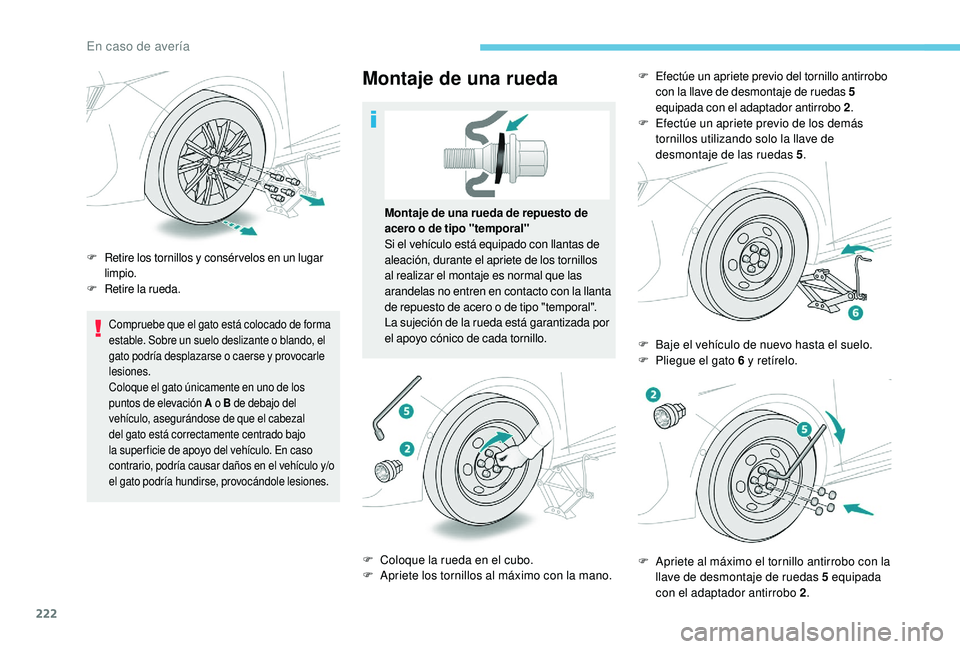 Peugeot 508 2019 Manual del propietario (in Spanish) 222
Compruebe que el gato está colocado de forma
estable. Sobre un suelo deslizante o blando, el
gato podría desplazarse o caerse y provocarle
lesiones.
Coloque el gato únicamente en uno de los Peugeot 508 2019 Manual del propietario (in Spanish) 222
Compruebe que el gato está colocado de forma
estable. Sobre un suelo deslizante o blando, el
gato podría desplazarse o caerse y provocarle
lesiones.
Coloque el gato únicamente en uno de los