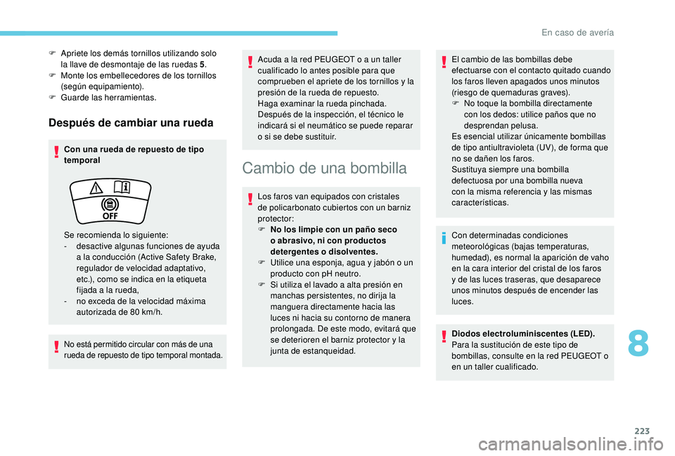 Peugeot 508 2019 Manual del propietario (in Spanish) 223
Después de cambiar una rueda
Con una rueda de repuesto de tipo
temporal
No está permitido circular con más de una
rueda de repuesto de tipo temporal montada.
Acuda a la red PEUGEOT o a un tal Peugeot 508 2019 Manual del propietario (in Spanish) 223
Después de cambiar una rueda
Con una rueda de repuesto de tipo
temporal
No está permitido circular con más de una
rueda de repuesto de tipo temporal montada.
Acuda a la red PEUGEOT o a un tal