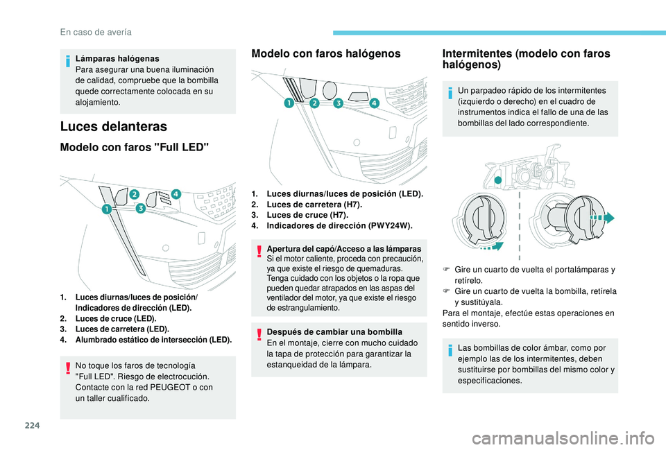 Peugeot 508 2019 Manual del propietario (in Spanish) 224
Lámparas halógenas
Para asegurar una buena iluminación
de calidad, compruebe que la bombilla
quede correctamente colocada en su
alojamiento.
Luces delanteras
Modelo con faros "Full LED Peugeot 508 2019 Manual del propietario (in Spanish) 224
Lámparas halógenas
Para asegurar una buena iluminación
de calidad, compruebe que la bombilla
quede correctamente colocada en su
alojamiento.
Luces delanteras
Modelo con faros "Full LED