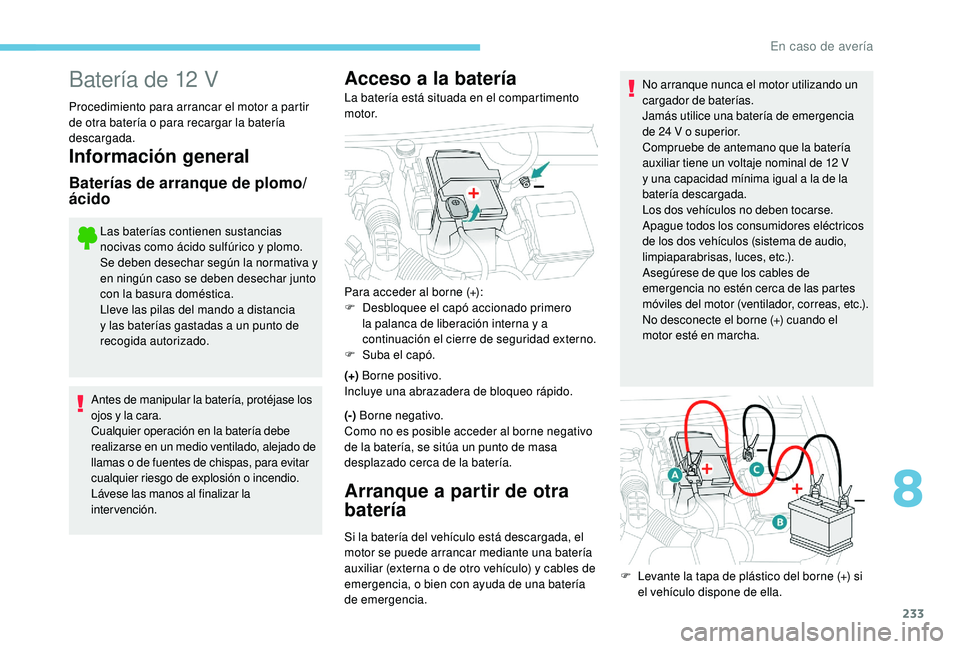 Peugeot 508 2019  Manual del propietario (in Spanish) 233
Batería de 12 V
Procedimiento para arrancar el motor a partir 
de otra batería o para recargar la batería 
descargada.
Información general
Baterías de arranque de plomo/
ácido
Las baterías 