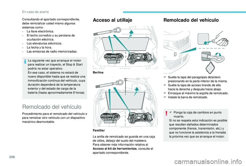 Peugeot 508 2019  Manual del propietario (in Spanish) 236
Consultando el apartado correspondiente, 
debe reinicializar usted mismo algunos 
sistemas como:
- 
L
 a llave electrónica.
-
 
E
 l techo corredizo y su persiana de 
ocultación eléctrica.
-
 L