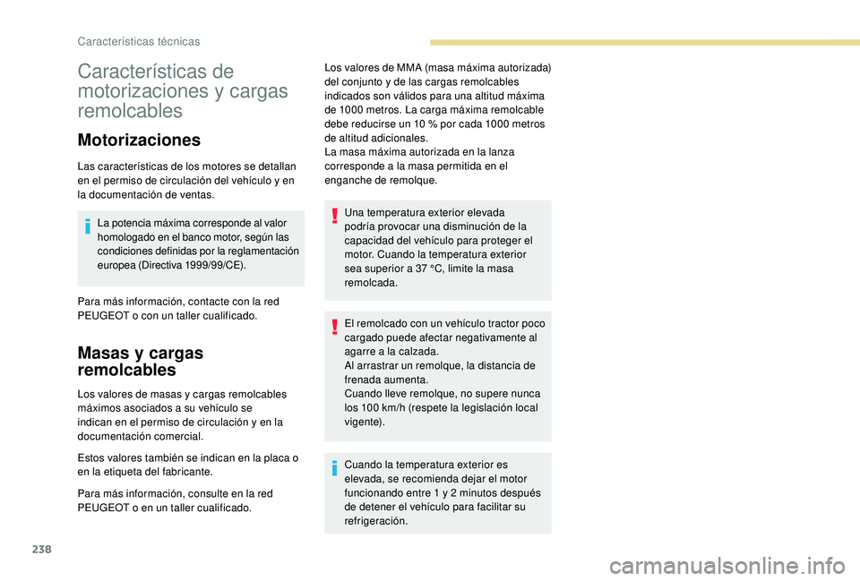 Peugeot 508 2019  Manual del propietario (in Spanish) 238
Características de 
motorizaciones y cargas 
remolcables
Motorizaciones
Las características de los motores se detallan 
en el permiso de circulación del vehículo y en 
la documentación de ven