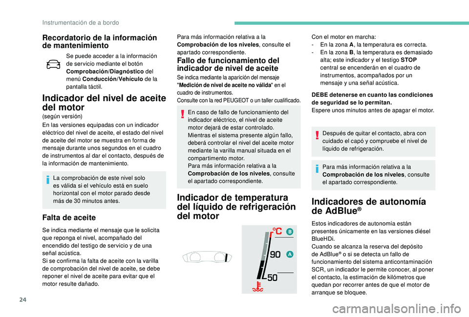 Peugeot 508 2019  Manual del propietario (in Spanish) 24
Recordatorio de la información 
de mantenimiento
Se puede acceder a la información 
de ser vicio mediante el botón 
Comprobación/Diagnóstico del 
menú Conducción/Vehículo  de la 
pantalla t