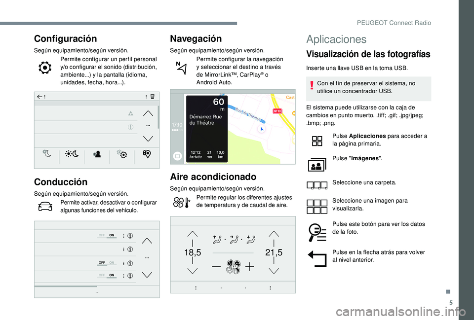 Peugeot 508 2019  Manual del propietario (in Spanish) 5
21,518,5
Configuración
Según equipamiento/según versión.Permite configurar un per fil personal 
y/o configurar el sonido (distribución, 
ambiente...) y la pantalla (idioma, 
unidades, fecha, ho