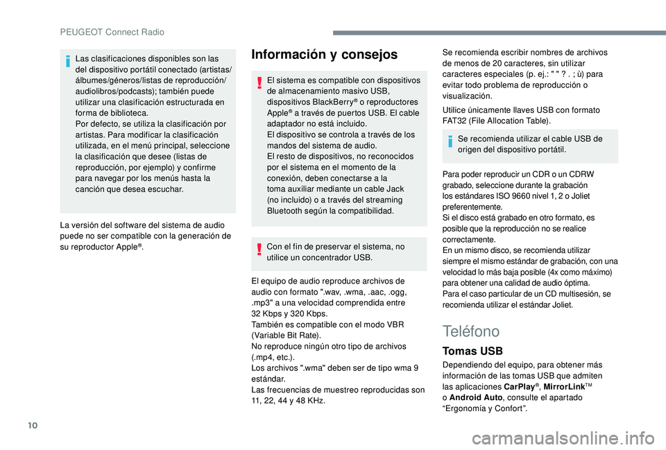 Peugeot 508 2019  Manual del propietario (in Spanish) 10
Las clasificaciones disponibles son las 
del dispositivo portátil conectado (artistas/
álbumes/géneros/listas de reproducción/
audiolibros/podcasts); también puede 
utilizar una clasificación