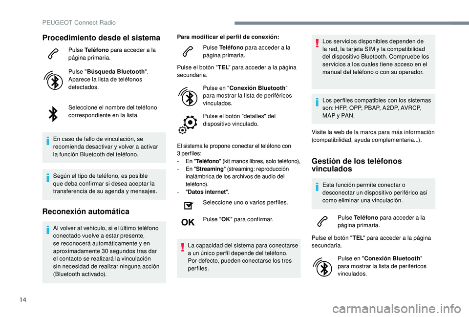 Peugeot 508 2019  Manual del propietario (in Spanish) 14
Procedimiento desde el sistema
Pulse Teléfono para acceder a la 
página primaria.
Pulse " Búsqueda Bluetooth ".
Aparece la lista de teléfonos 
detectados.
Seleccione el nombre del telé