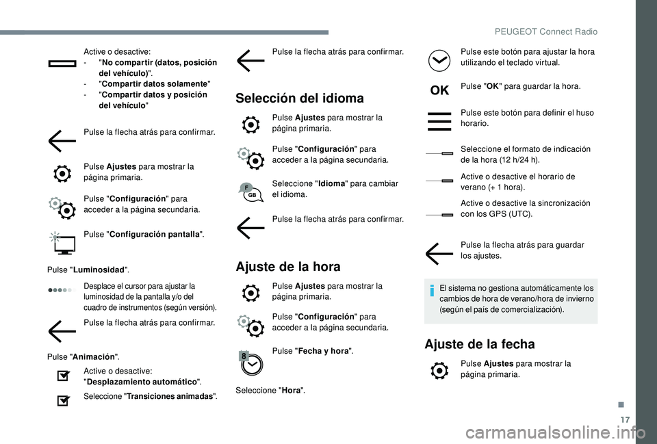 Peugeot 508 2019  Manual del propietario (in Spanish) 17
Active o desactive:
-  "No compartir (datos, posición 
del vehículo) ".
-
  "Compartir datos solamente "
-
  "Compartir datos y posición 
del vehículo "
Pulse la flecha 