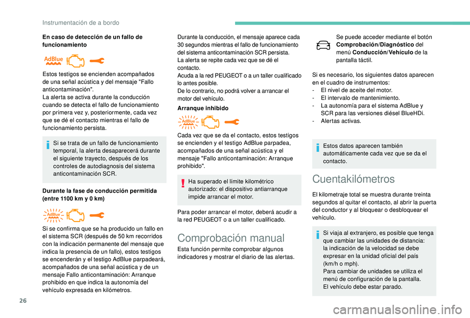 Peugeot 508 2019  Manual del propietario (in Spanish) 26
En caso de detección de un fallo de 
funcionamientoSi se trata de un fallo de funcionamiento 
temporal, la alerta desaparecerá durante 
el siguiente trayecto, después de los 
controles de autodi