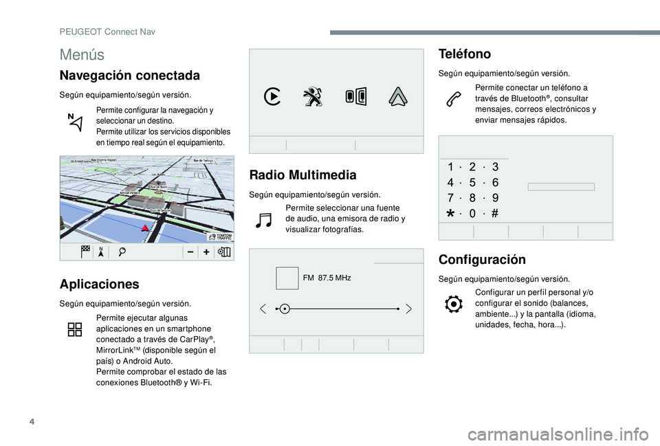 Peugeot 508 2019 Manual del propietario (in Spanish) 4
FM 87.5 MHz
Radio Multimedia
Según equipamiento/según versión.Permite seleccionar una fuente
de audio, una emisora de radio y
visualizar fotografías.
Teléfono
Según equipamiento/según vers Peugeot 508 2019 Manual del propietario (in Spanish) 4
FM 87.5 MHz
Radio Multimedia
Según equipamiento/según versión.Permite seleccionar una fuente
de audio, una emisora de radio y
visualizar fotografías.
Teléfono
Según equipamiento/según vers