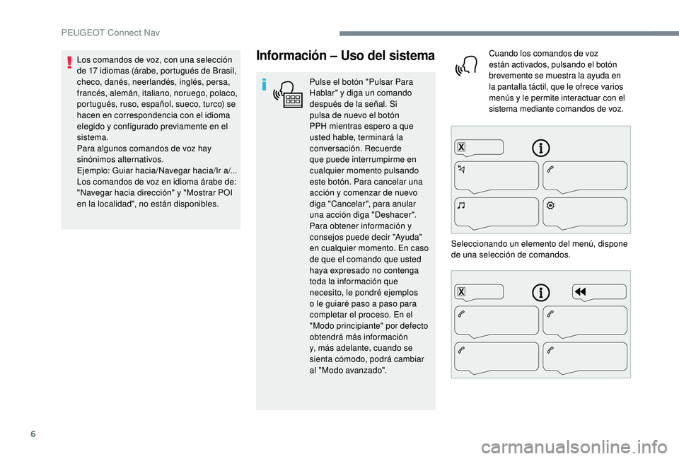 Peugeot 508 2019 Manual del propietario (in Spanish) 6
Información – Uso del sistema
Pulse el botón "Pulsar Para
Hablar" y diga un comando
después de la señal. Si
pulsa de nuevo el botón
PPH mientras espero a que
usted hable, termina Peugeot 508 2019 Manual del propietario (in Spanish) 6
Información – Uso del sistema
Pulse el botón "Pulsar Para
Hablar" y diga un comando
después de la señal. Si
pulsa de nuevo el botón
PPH mientras espero a que
usted hable, termina