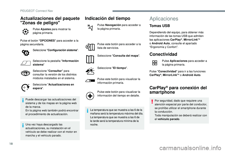 Peugeot 508 2019  Manual del propietario (in Spanish) 18
Actualizaciones del paquete 
"Zonas de peligro"
Pulse Ajustes para mostrar la 
página primaria.
Pulse el botón " OPCIONES" para acceder a la 
página secundaria.
Seleccione " 