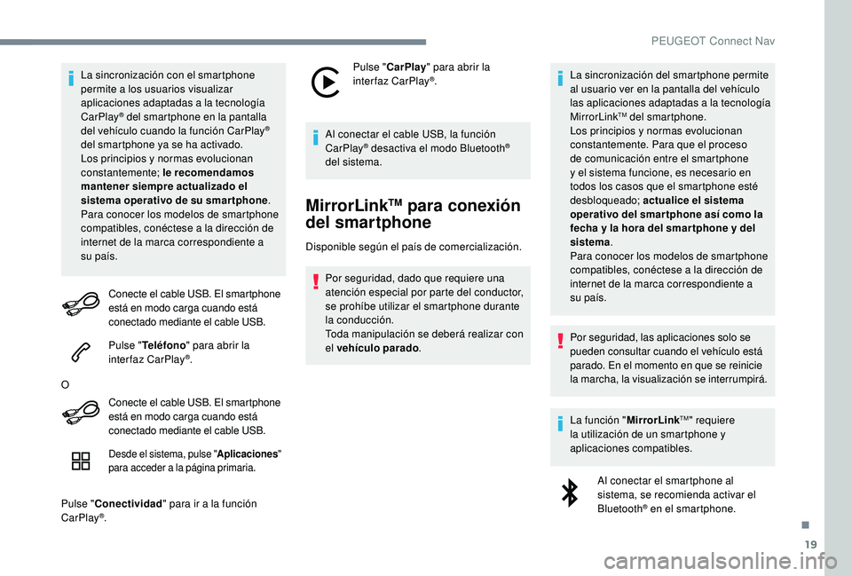 Peugeot 508 2019  Manual del propietario (in Spanish) 19
La sincronización con el smartphone 
permite a los usuarios visualizar 
aplicaciones adaptadas a la tecnología 
CarPlay
® del smartphone en la pantalla 
d
el vehículo cuando la función CarPlay