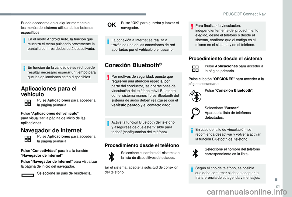 Peugeot 508 2019  Manual del propietario (in Spanish) 21
Puede accederse en cualquier momento a 
los menús del sistema utilizando los botones 
específicos.En el modo Android Auto, la función que 
muestra el menú pulsando brevemente la 
pantalla con t
