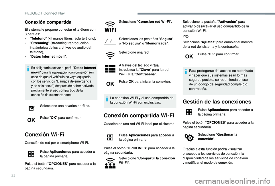 Peugeot 508 2019  Manual del propietario (in Spanish) 22
Conexión compartida
El sistema le propone conectar el teléfono con 
3 per files:
-  "Teléfono " (kit manos libres, solo teléfono),
-
  "Streaming " (streaming: reproducción 
in