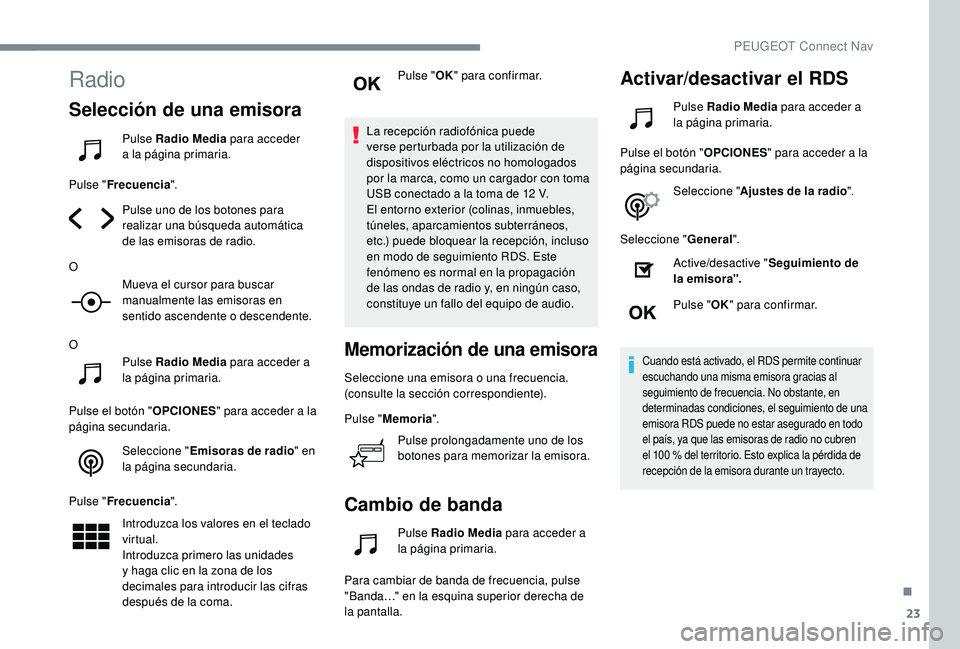 Peugeot 508 2019 Manual del propietario (in Spanish) 23
Radio
Selección de una emisora
Pulse Radio Media para acceder
a la página primaria.
Pulse " Frecuencia ".
Pulse uno de los botones para
realizar una búsqueda automática
de las emiso Peugeot 508 2019 Manual del propietario (in Spanish) 23
Radio
Selección de una emisora
Pulse Radio Media para acceder
a la página primaria.
Pulse " Frecuencia ".
Pulse uno de los botones para
realizar una búsqueda automática
de las emiso