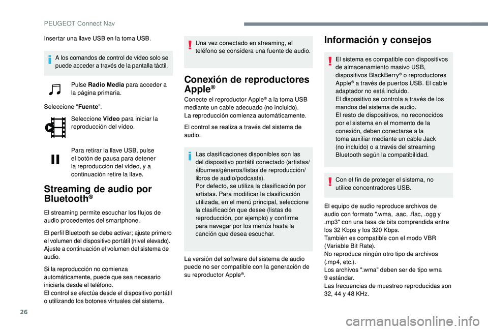 Peugeot 508 2019 Manual del propietario (in Spanish) 26
Insertar una llave USB en la toma USB.A los comandos de control de vídeo solo se
puede acceder a través de la pantalla táctil. Pulse Radio Media para acceder a
la página primaria.
Seleccione Peugeot 508 2019 Manual del propietario (in Spanish) 26
Insertar una llave USB en la toma USB.A los comandos de control de vídeo solo se
puede acceder a través de la pantalla táctil. Pulse Radio Media para acceder a
la página primaria.
Seleccione