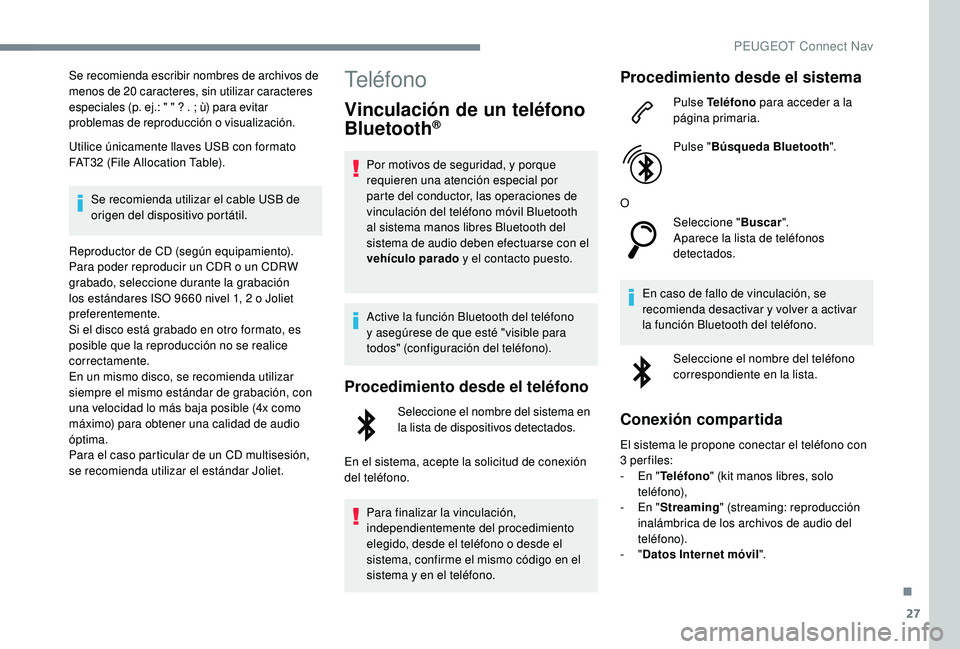 Peugeot 508 2019 Manual del propietario (in Spanish) 27
Se recomienda escribir nombres de archivos de
menos de 20 caracteres, sin utilizar caracteres
especiales (p. ej.: " " ? . ; ù) para evitar
problemas de reproducción o visualización.
U Peugeot 508 2019 Manual del propietario (in Spanish) 27
Se recomienda escribir nombres de archivos de
menos de 20 caracteres, sin utilizar caracteres
especiales (p. ej.: " " ? . ; ù) para evitar
problemas de reproducción o visualización.
U
