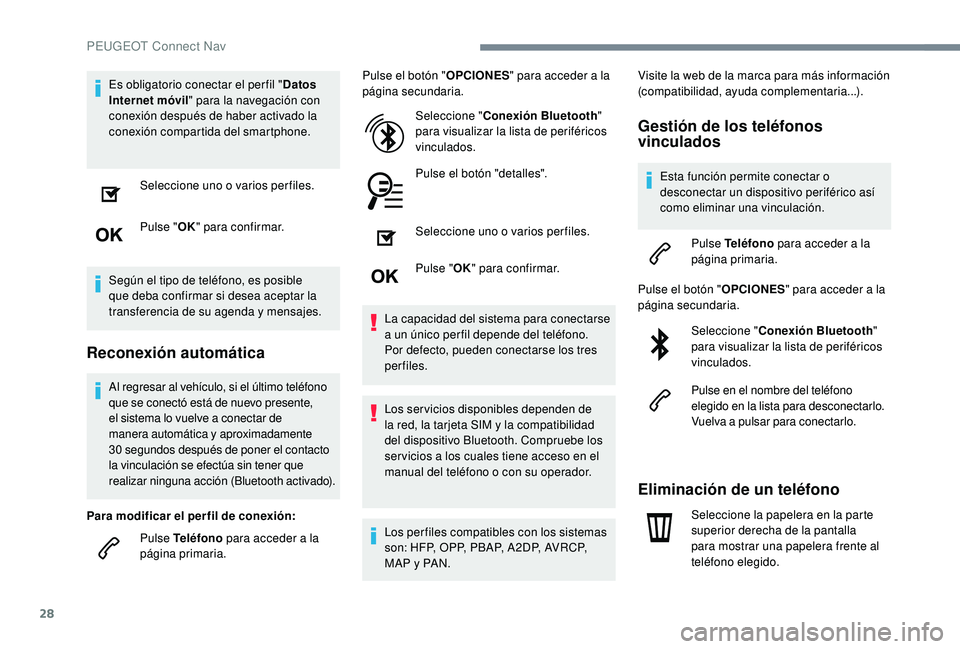 Peugeot 508 2019 Manual del propietario (in Spanish) 28
Es obligatorio conectar el per fil "Datos
Internet móvil " para la navegación con
conexión después de haber activado la
conexión compartida del smartphone.
Seleccione uno o varios p Peugeot 508 2019 Manual del propietario (in Spanish) 28
Es obligatorio conectar el per fil "Datos
Internet móvil " para la navegación con
conexión después de haber activado la
conexión compartida del smartphone.
Seleccione uno o varios p