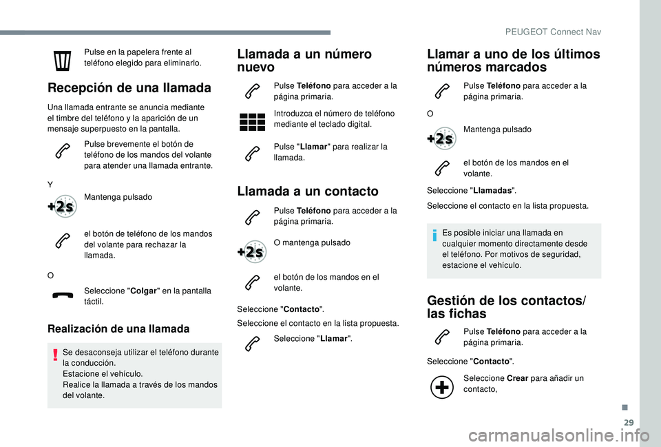 Peugeot 508 2019 Manual del propietario (in Spanish) 29
Pulse en la papelera frente al
teléfono elegido para eliminarlo.
Recepción de una llamada
Una llamada entrante se anuncia mediante
el timbre del teléfono y la aparición de un
mensaje superpu Peugeot 508 2019 Manual del propietario (in Spanish) 29
Pulse en la papelera frente al
teléfono elegido para eliminarlo.
Recepción de una llamada
Una llamada entrante se anuncia mediante
el timbre del teléfono y la aparición de un
mensaje superpu