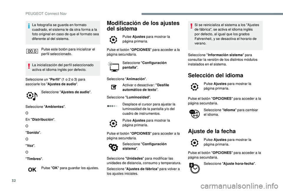 Peugeot 508 2019 Manual del propietario (in Spanish) 32
La fotografía se guarda en formato
cuadrado, el sistema le da otra forma a la
foto original en caso de que el formato sea
diferente al del sistema.Pulse este botón para inicializar el
perfil Peugeot 508 2019 Manual del propietario (in Spanish) 32
La fotografía se guarda en formato
cuadrado, el sistema le da otra forma a la
foto original en caso de que el formato sea
diferente al del sistema.Pulse este botón para inicializar el
perfil