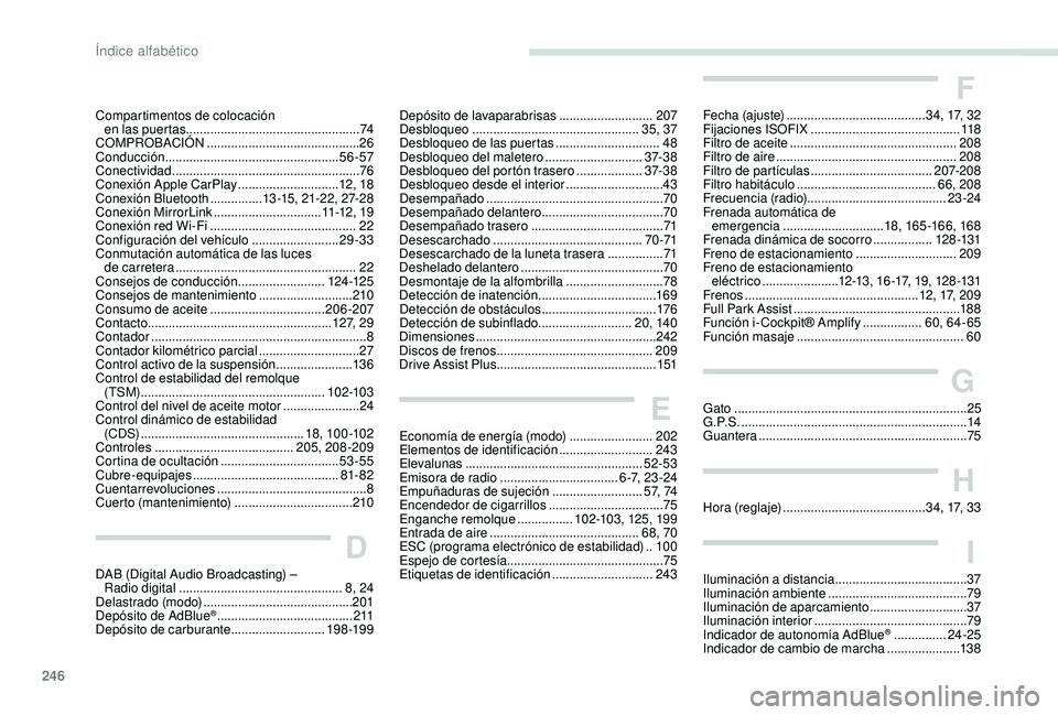 Peugeot 508 2019  Manual del propietario (in Spanish) 246246
Compartimentos de colocación  
en las puertas .................................................. 74
COMPROBACIÓN
 

............................................ 26
Conducción
 ..............