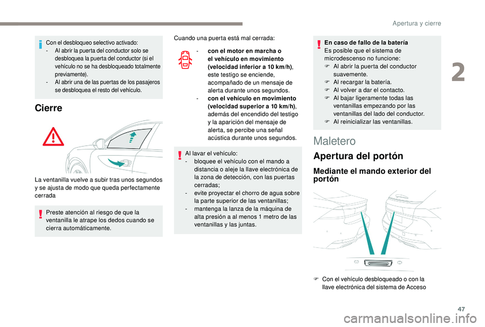 Peugeot 508 2019  Manual del propietario (in Spanish) 47
Con el desbloqueo selectivo activado:
- A l abrir la puerta del conductor solo se 
desbloquea la puerta del conductor (si el 
vehículo no se ha desbloqueado totalmente 
previamente).
-
 
A
 l abri