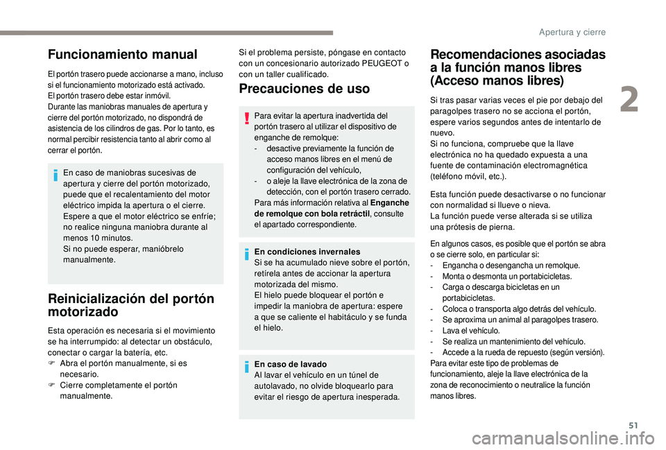 Peugeot 508 2019  Manual del propietario (in Spanish) 51
Funcionamiento manual
El portón trasero puede accionarse a mano, incluso 
si el funcionamiento motorizado está activado.
El portón trasero debe estar inmóvil.
Durante las maniobras manuales de 