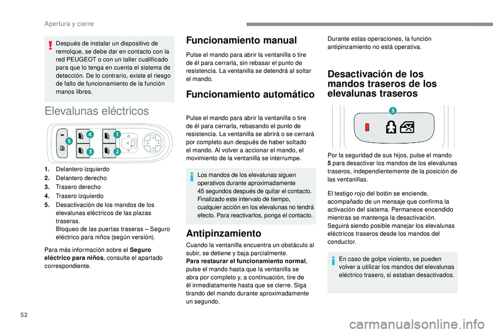 Peugeot 508 2019  Manual del propietario (in Spanish) 52
Después de instalar un dispositivo de 
remolque, se debe dar en contacto con la 
red PEUGEOT o con un taller cualificado 
para que lo tenga en cuenta el sistema de 
detección. De lo contrario, ex