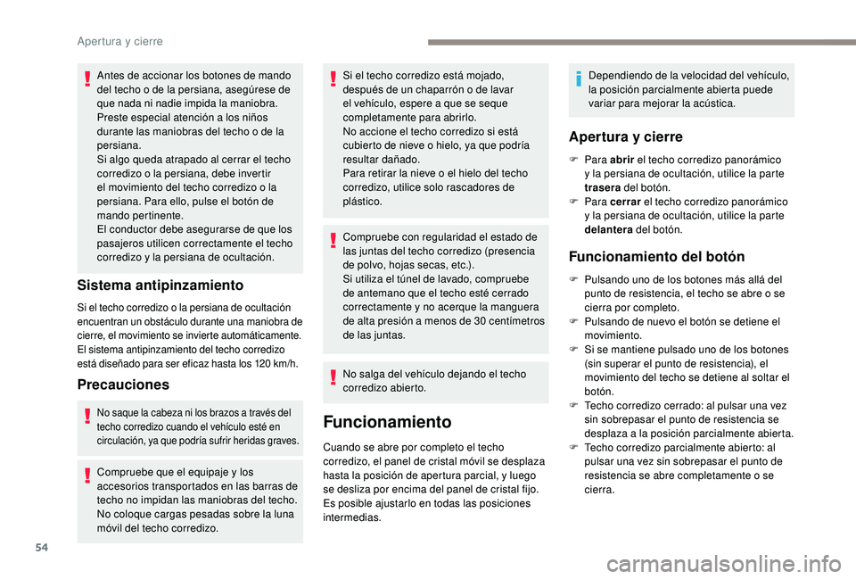 Peugeot 508 2019  Manual del propietario (in Spanish) 54
Antes de accionar los botones de mando 
del techo o de la persiana, asegúrese de 
que nada ni nadie impida la maniobra.
Preste especial atención a los niños 
durante las maniobras del techo o de