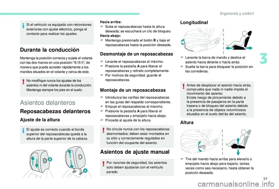 Peugeot 508 2019  Manual del propietario (in Spanish) 57
Si el vehículo va equipado con retrovisores 
exteriores con ajuste eléctrico, ponga el 
contacto para realizar los ajustes.
Durante la conducción
Mantenga la posición correcta y sujete el volan