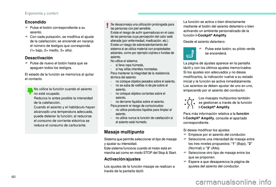 Peugeot 508 2019  Manual del propietario (in Spanish) 60
No utilice la función cuando el asiento 
no esté ocupado.
Reduzca lo antes posible la intensidad 
de la calefacción.
Cuando el asiento y el habitáculo hayan 
alcanzado una temperatura adecuada,
