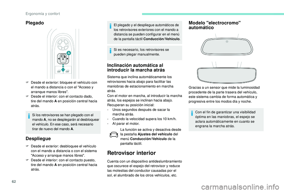 Peugeot 508 2019  Manual del propietario (in Spanish) 62
Plegado
F Desde el exterior: bloquee el vehículo con el mando a distancia o con el "Acceso y 
arranque manos libres".
F
 
D
 esde el interior: con el contacto dado, 
tire del mando A en po