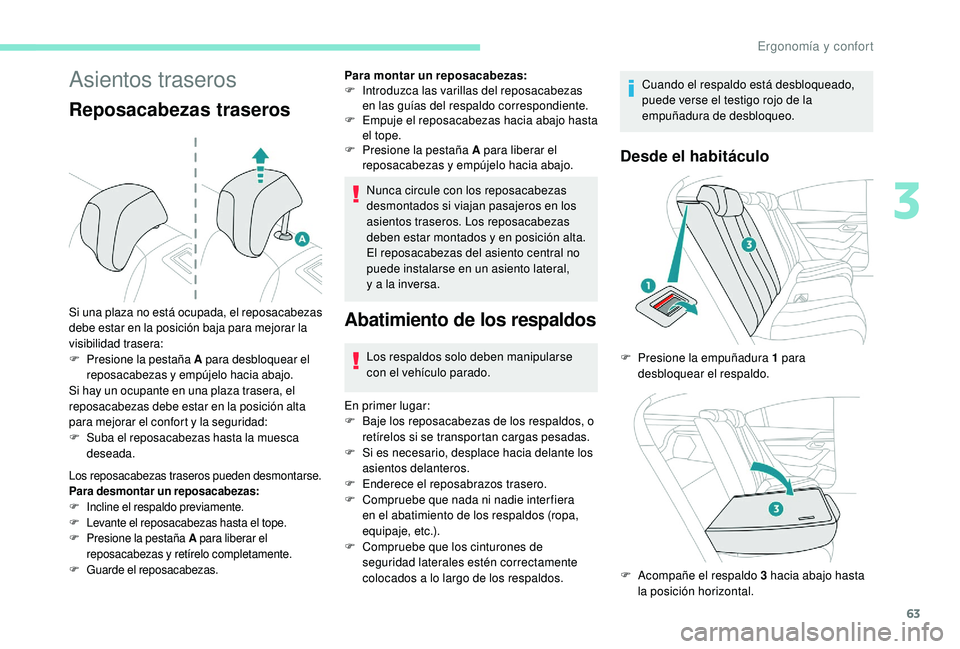 Peugeot 508 2019  Manual del propietario (in Spanish) 63
Asientos traseros
Reposacabezas traseros
Los reposacabezas traseros pueden desmontarse.
Para desmontar un reposacabezas:
F
 I
ncline el respaldo previamente.
F
 L

evante el reposacabezas hasta el 