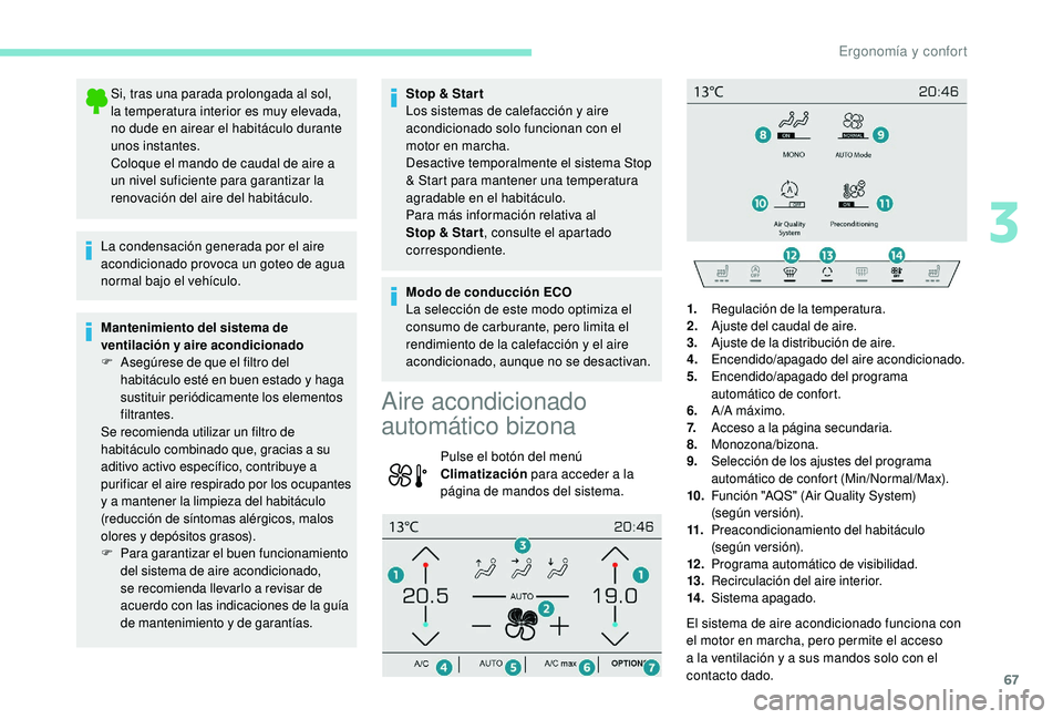 Peugeot 508 2019  Manual del propietario (in Spanish) 67
Si, tras una parada prolongada al sol, 
la temperatura interior es muy elevada, 
no dude en airear el habitáculo durante 
unos instantes.
Coloque el mando de caudal de aire a 
un nivel suficiente 
