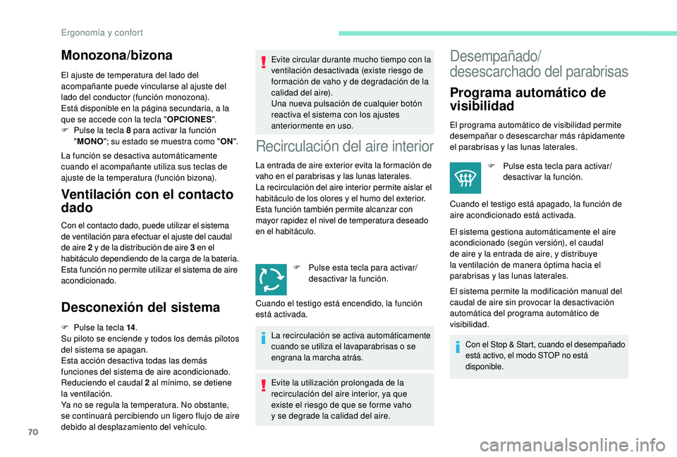 Peugeot 508 2019  Manual del propietario (in Spanish) 70
Monozona/bizona
El ajuste de temperatura del lado del 
acompañante puede vincularse al ajuste del 
lado del conductor (función monozona).
Está disponible en la página secundaria, a la 
que se a