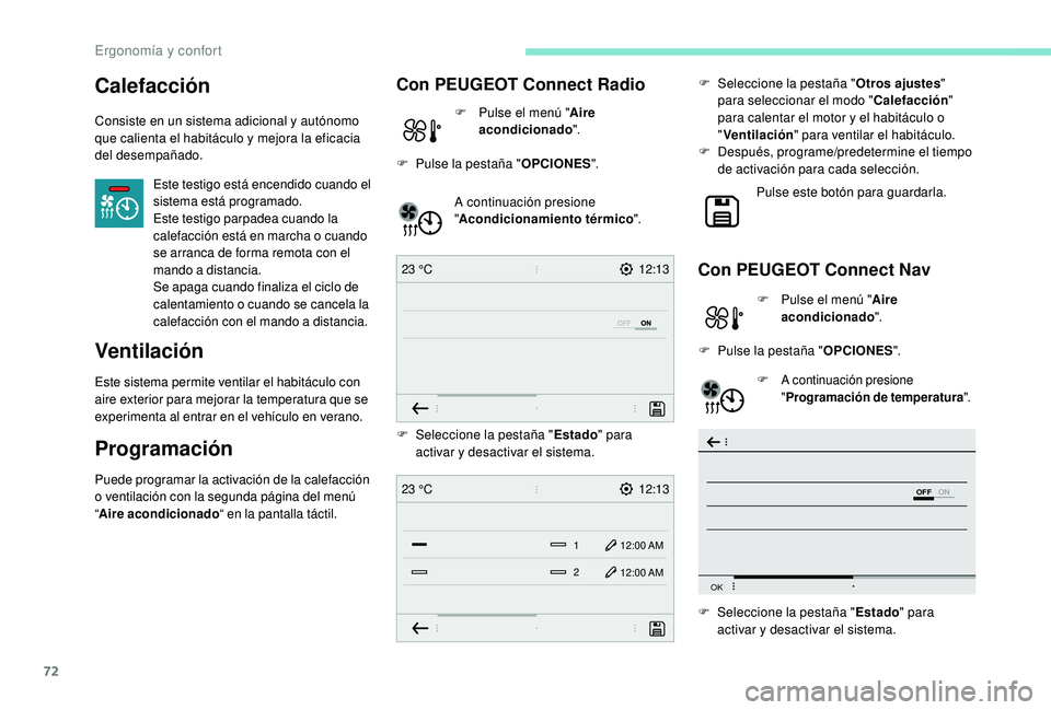Peugeot 508 2019  Manual del propietario (in Spanish) 72
12:13
23 °C
OFF
OK
12:13
1 12:00 AM
12:00 AM
2
23 °C
Calefacción
Consiste en un sistema adicional y autónomo 
que calienta el habitáculo y mejora la eficacia 
del desempañado.
Este testigo es