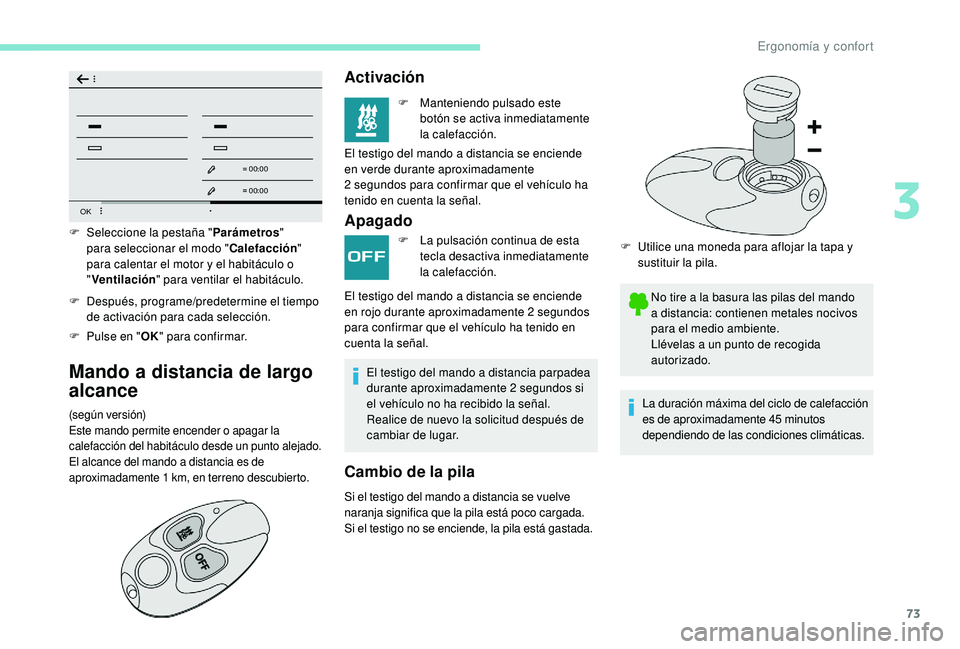 Peugeot 508 2019  Manual del propietario (in Spanish) 73
OK
00 00
00 00
F Después, programe/predetermine el tiempo de activación para cada selección.
F
 
P
 ulse en " OK" para confirmar.
Mando a distancia de largo 
alcance
(según versión)
Es