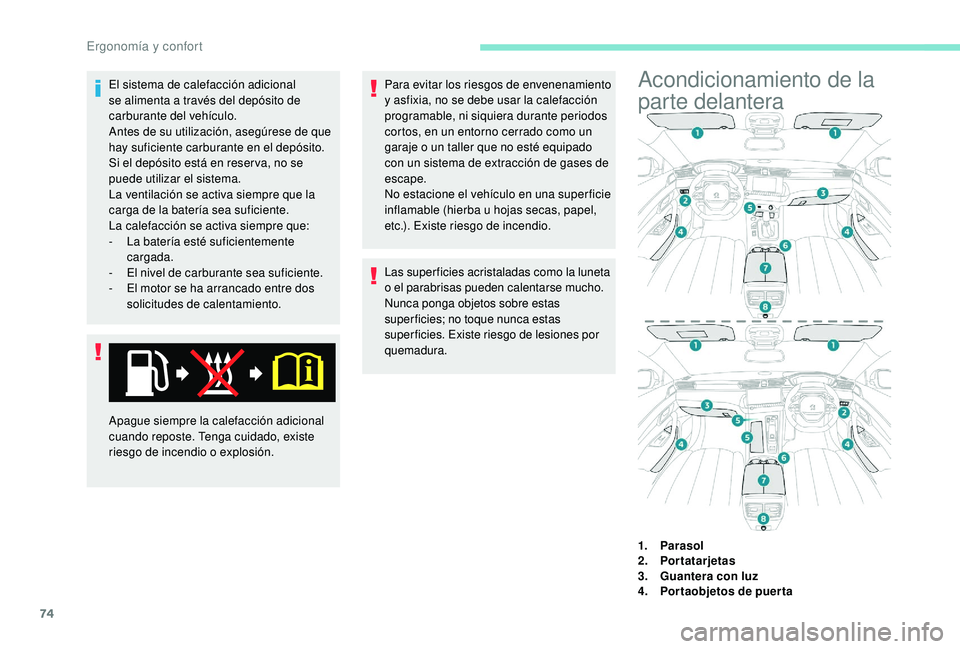 Peugeot 508 2019  Manual del propietario (in Spanish) 74
El sistema de calefacción adicional 
se alimenta a través del depósito de 
carburante del vehículo.
Antes de su utilización, asegúrese de que 
hay suficiente carburante en el depósito.
Si el