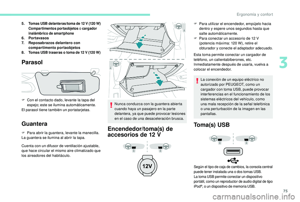 Peugeot 508 2019  Manual del propietario (in Spanish) 75
5.Tomas USB delanteras/toma de 12 V (120 W)
C ompartimentos portaobjetos  o cargador 
inalámbrico de smartphone
6. Por tavasos
7. Reposabrazos delantero con 
compartimento portaobjetos
8.
Tomas US